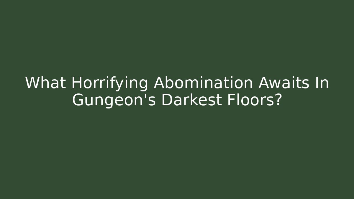 What Horrifying Abomination Awaits In Gungeon's Darkest Floors?