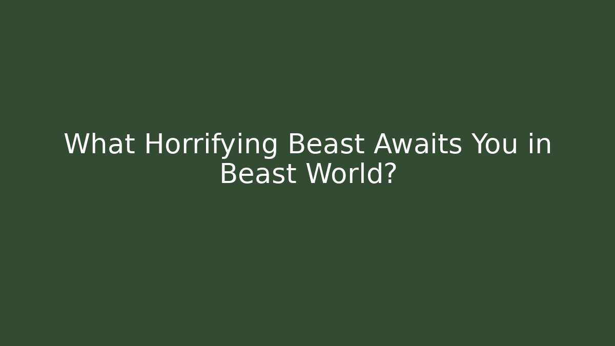 What Horrifying Beast Awaits You in Beast World? - Critter Realm