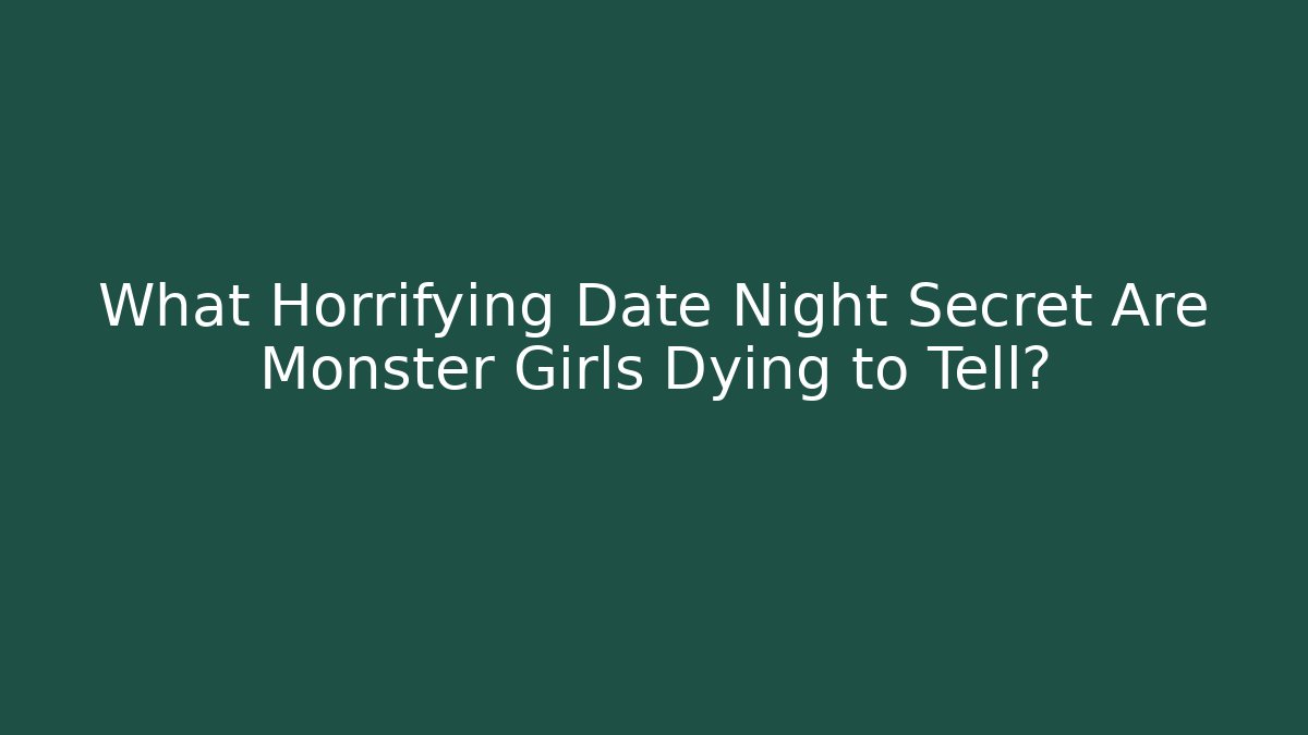 What Horrifying Date Night Secret Are Monster Girls Dying to Tell?