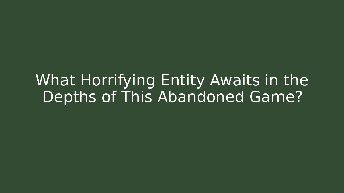 What Horrifying Entity Awaits in the Depths of This Abandoned Game?