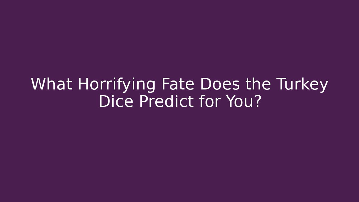 What Horrifying Fate Does the Turkey Dice Predict for You? - Critter Realm
