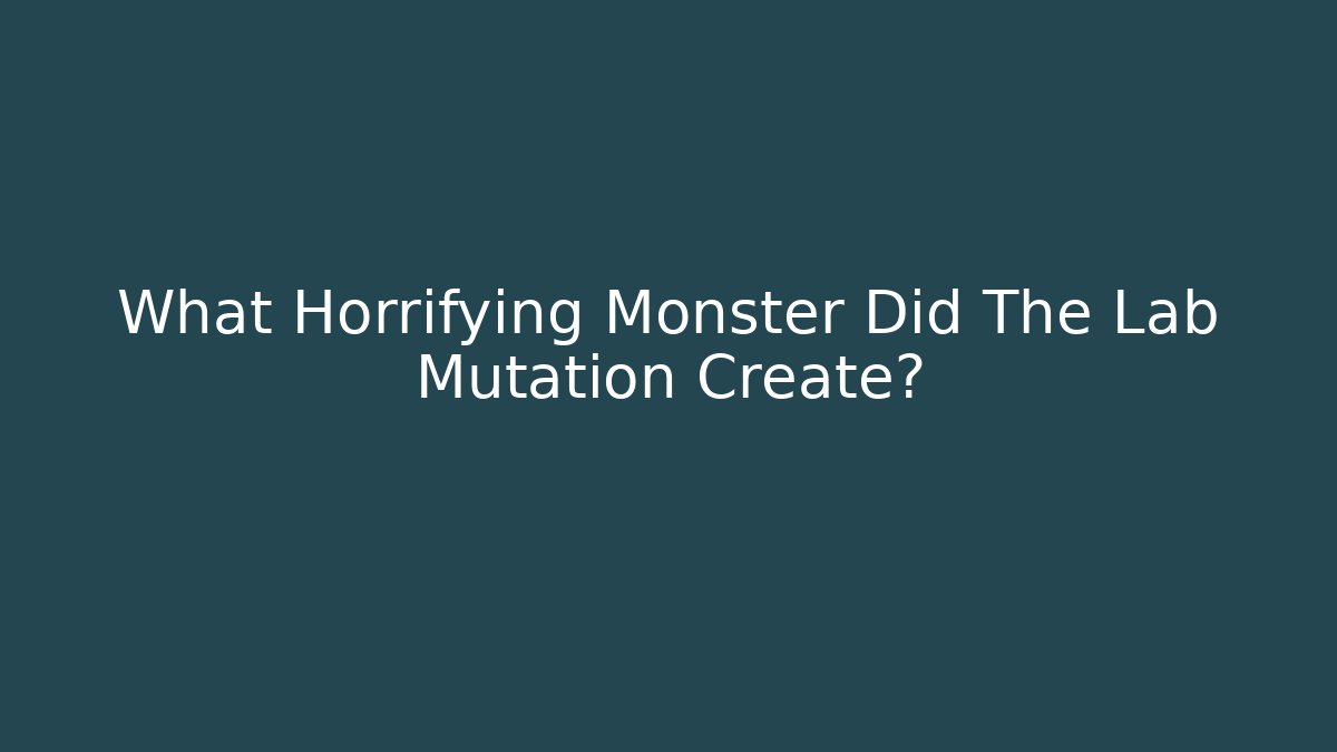 What Horrifying Monster Did The Lab Mutation Create?