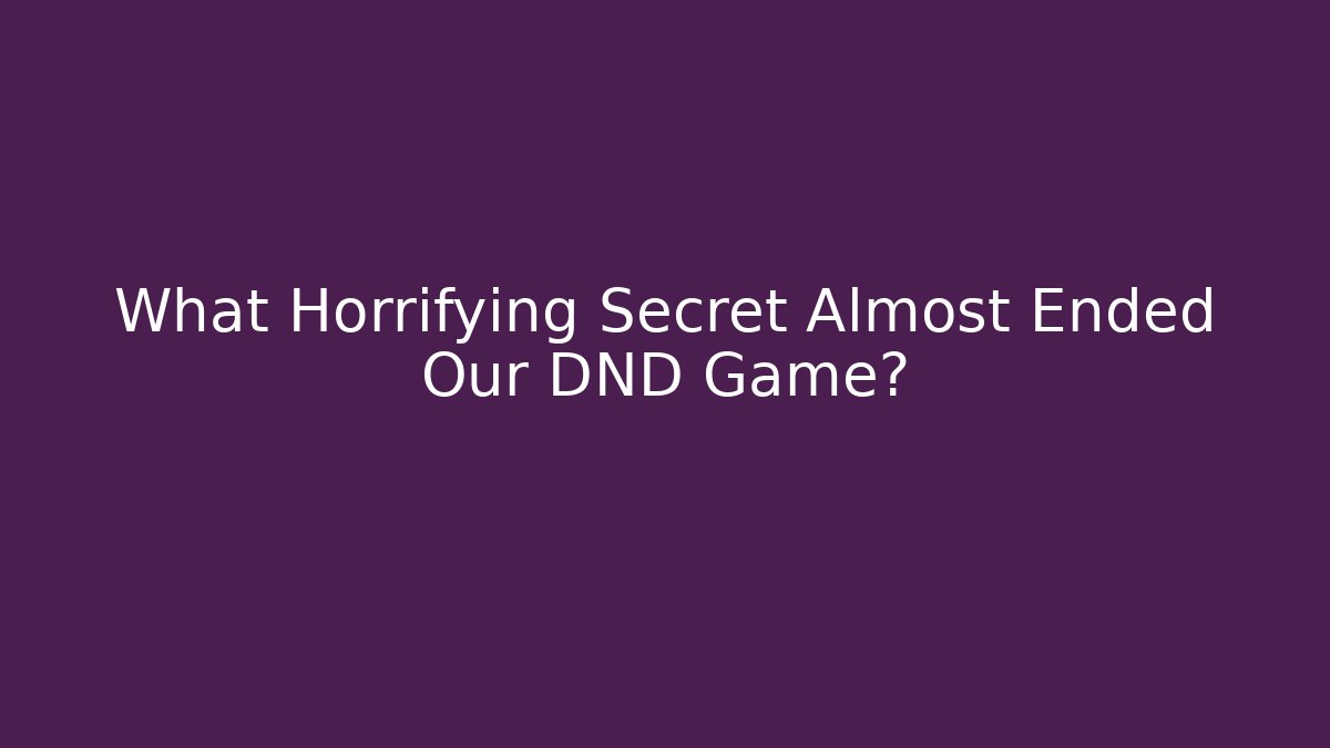 What Horrifying Secret Almost Ended Our DND Game?