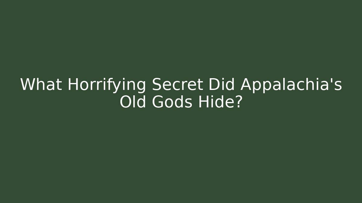 What Horrifying Secret Did Appalachia's Old Gods Hide?