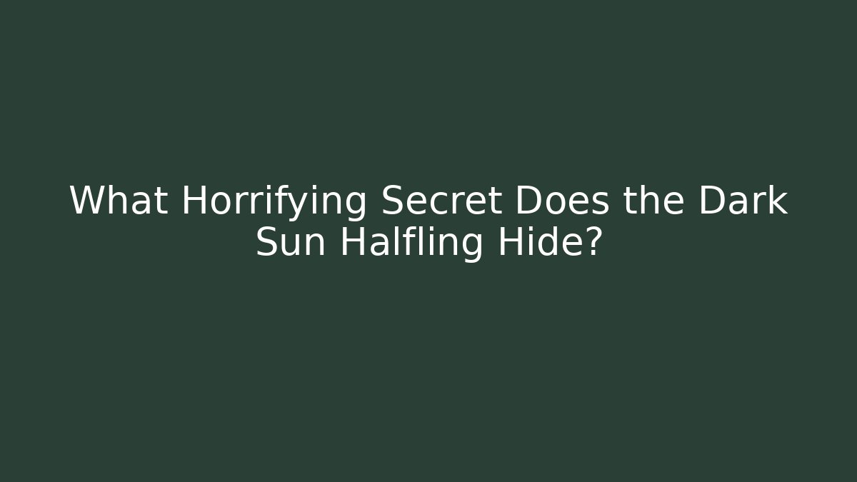 What Horrifying Secret Does the Dark Sun Halfling Hide? - Critter Realm