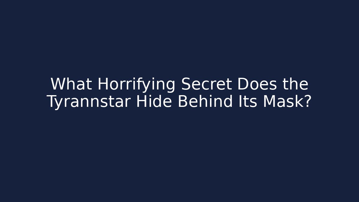 What Horrifying Secret Does the Tyrannstar Hide Behind Its Mask?