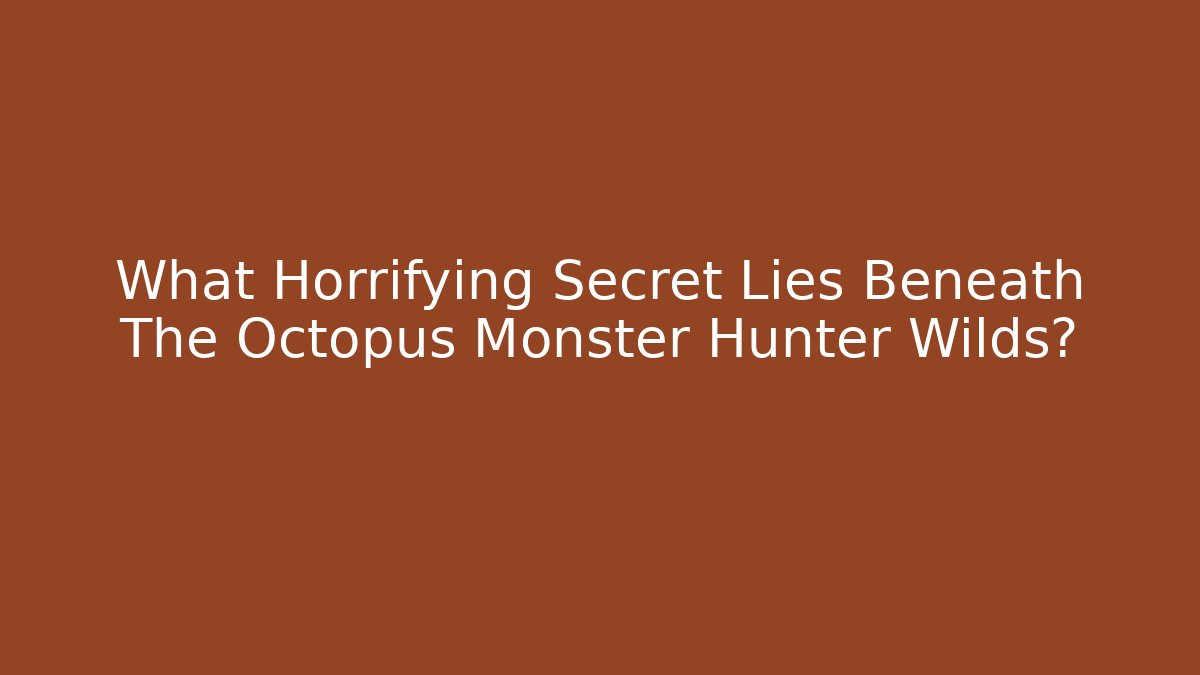 What Horrifying Secret Lies Beneath The Octopus Monster Hunter Wilds?
