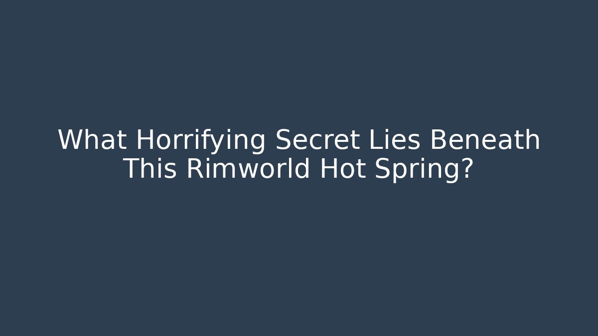 What Horrifying Secret Lies Beneath This Rimworld Hot Spring?