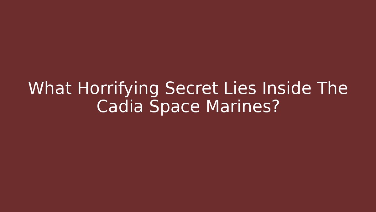 What Horrifying Secret Lies Inside The Cadia Space Marines?