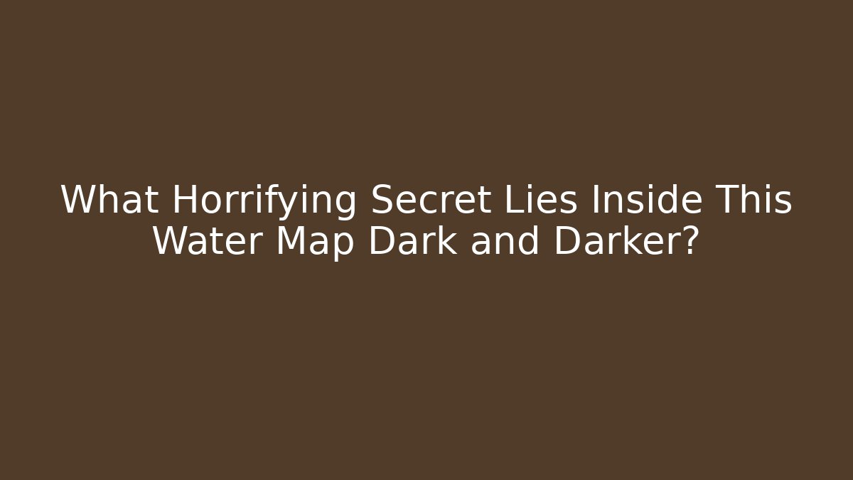 What Horrifying Secret Lies Inside This Water Map Dark and Darker?