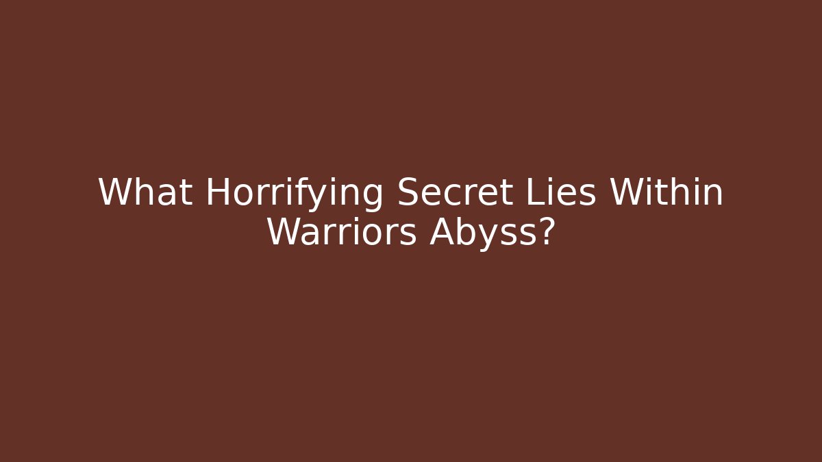 What Horrifying Secret Lies Within Warriors Abyss?