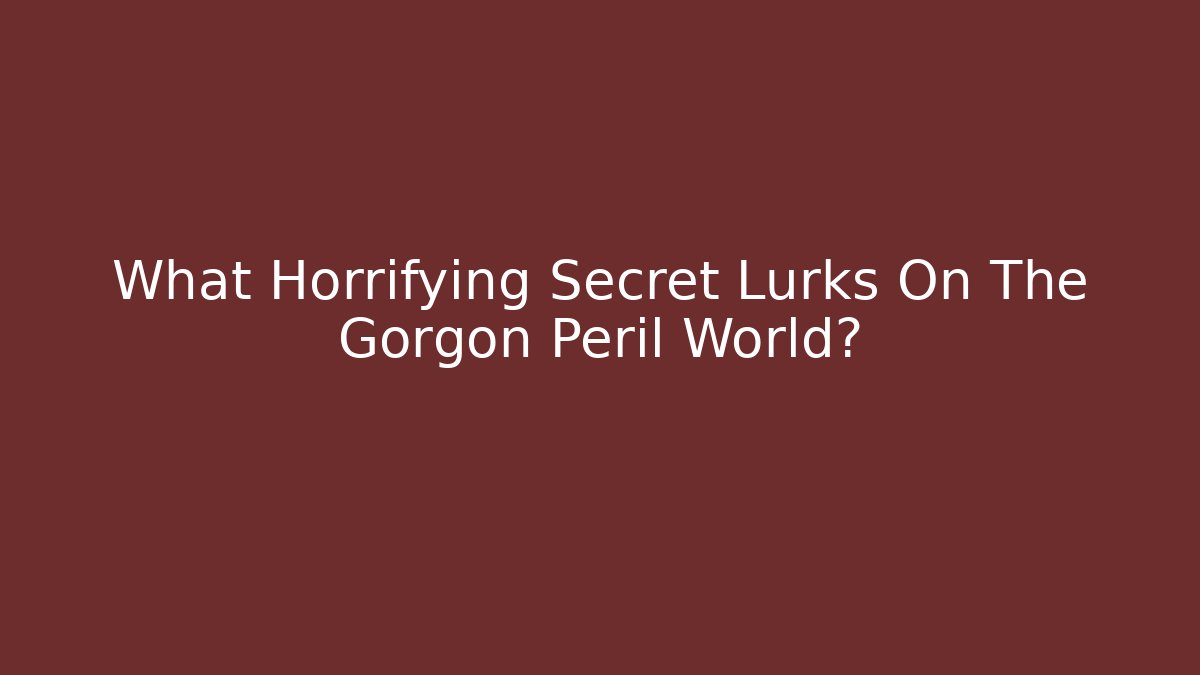 What Horrifying Secret Lurks On The Gorgon Peril World?