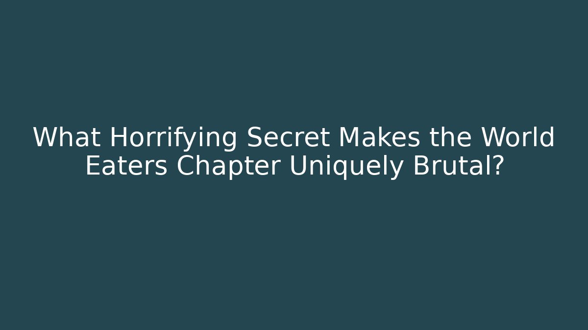 What Horrifying Secret Makes the World Eaters Chapter Uniquely Brutal?