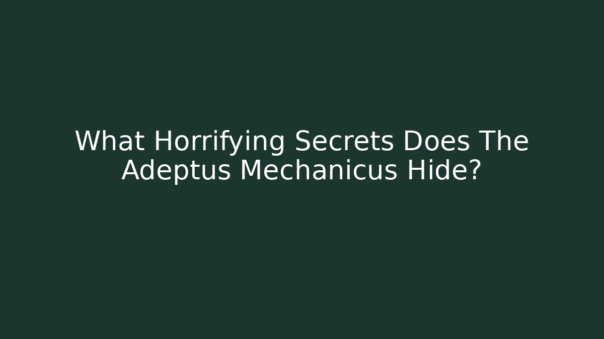 What Horrifying Secrets Does The Adeptus Mechanicus Hide? - Critter Realm