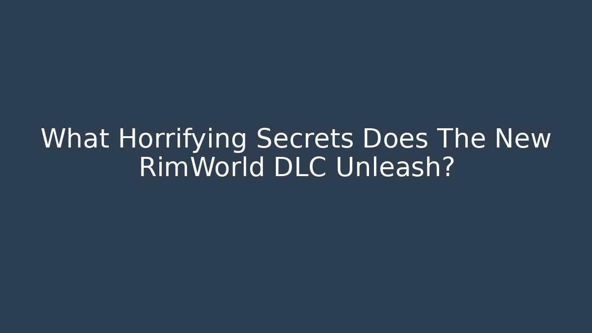 What Horrifying Secrets Does The New RimWorld DLC Unleash?