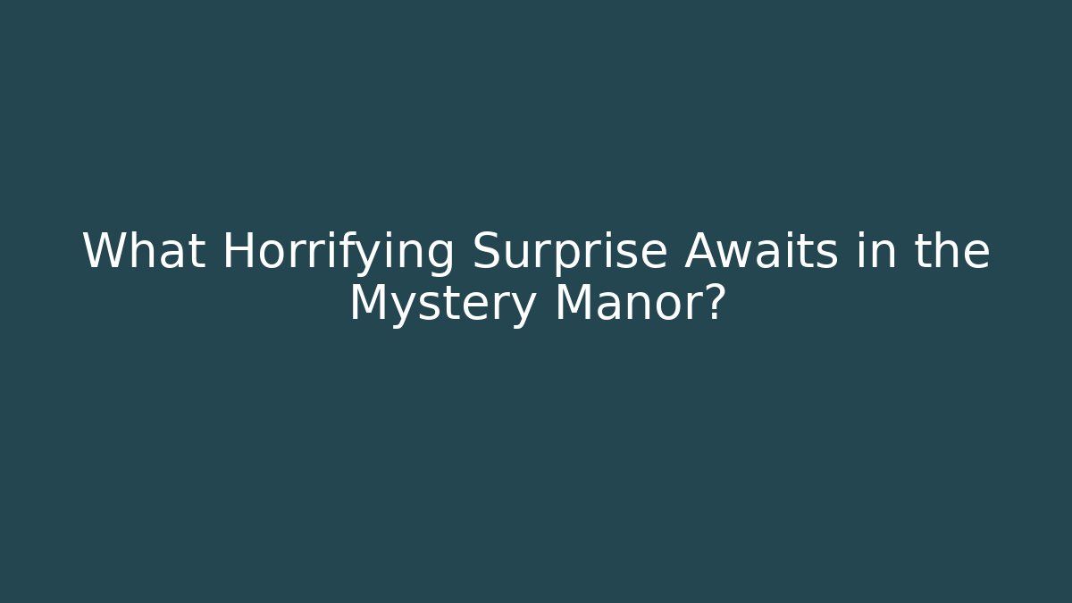 What Horrifying Surprise Awaits in the Mystery Manor?