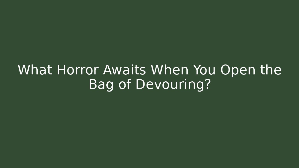 What Horror Awaits When You Open the Bag of Devouring? - Critter Realm
