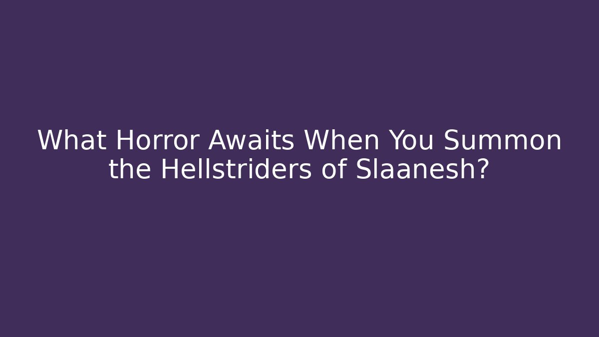 What Horror Awaits When You Summon the Hellstriders of Slaanesh?