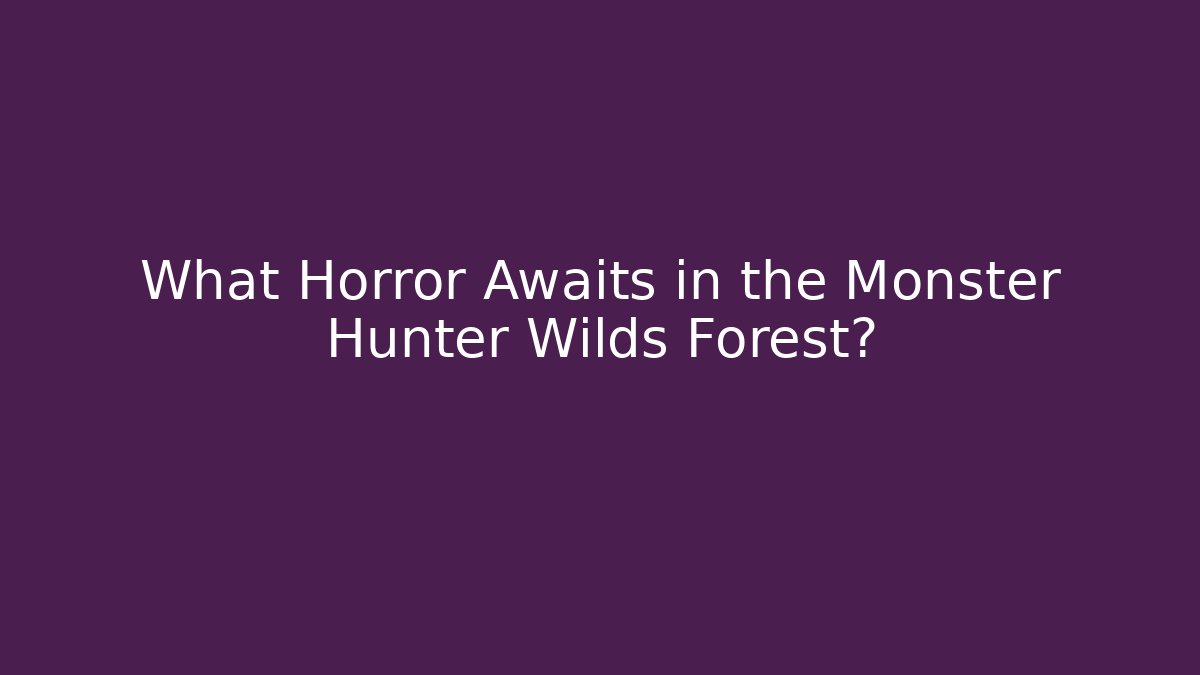 What Horror Awaits in the Monster Hunter Wilds Forest?