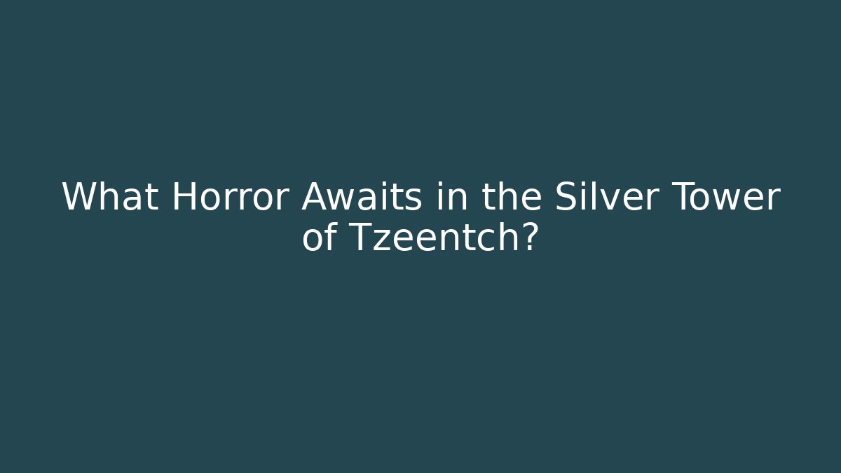 What Horror Awaits in the Silver Tower of Tzeentch?