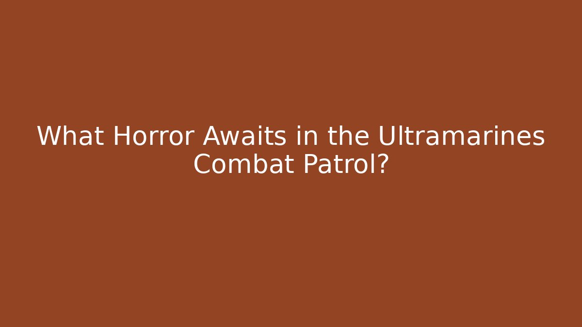 What Horror Awaits in the Ultramarines Combat Patrol?