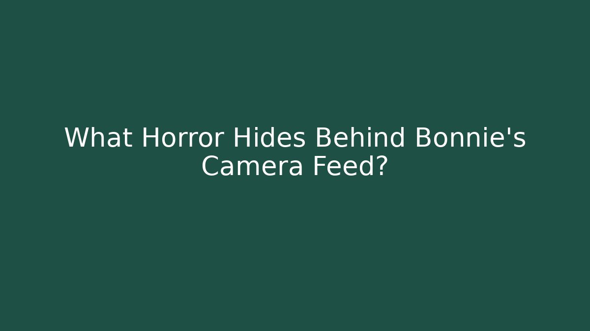 What Horror Hides Behind Bonnie's Camera Feed?