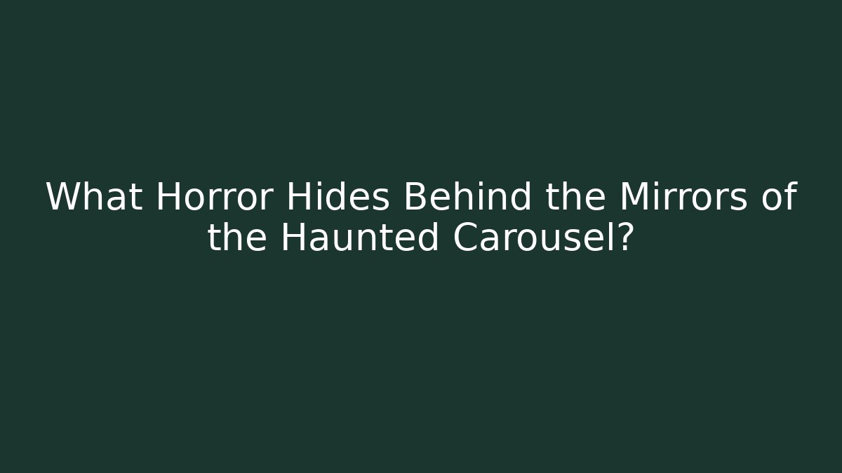 What Horror Hides Behind the Mirrors of the Haunted Carousel?