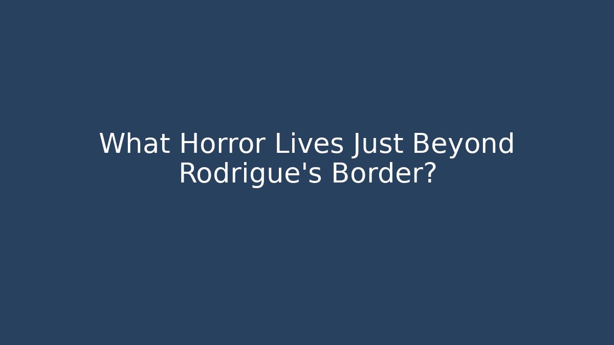 What Horror Lives Just Beyond Rodrigue's Border?