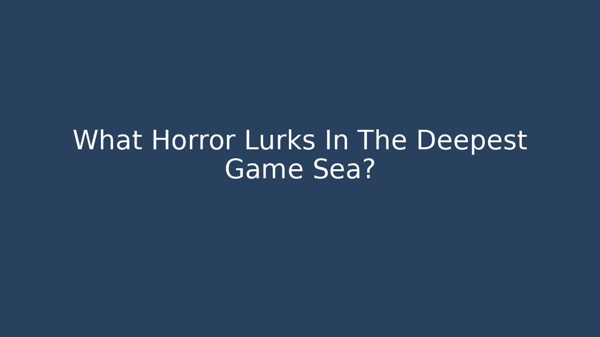 What Horror Lurks In The Deepest Game Sea? - Critter Realm