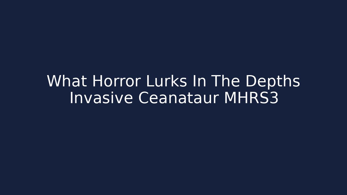 What Horror Lurks In The Depths Invasive Ceanataur MHRS3