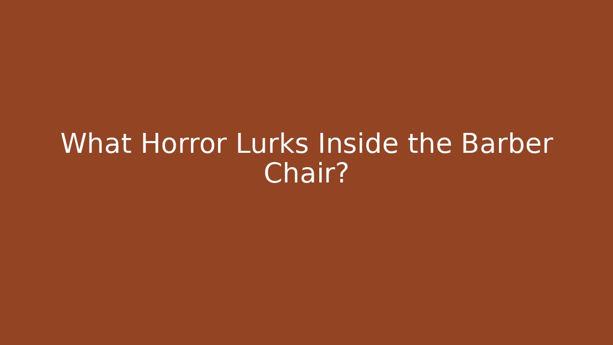 What Horror Lurks Inside the Barber Chair?