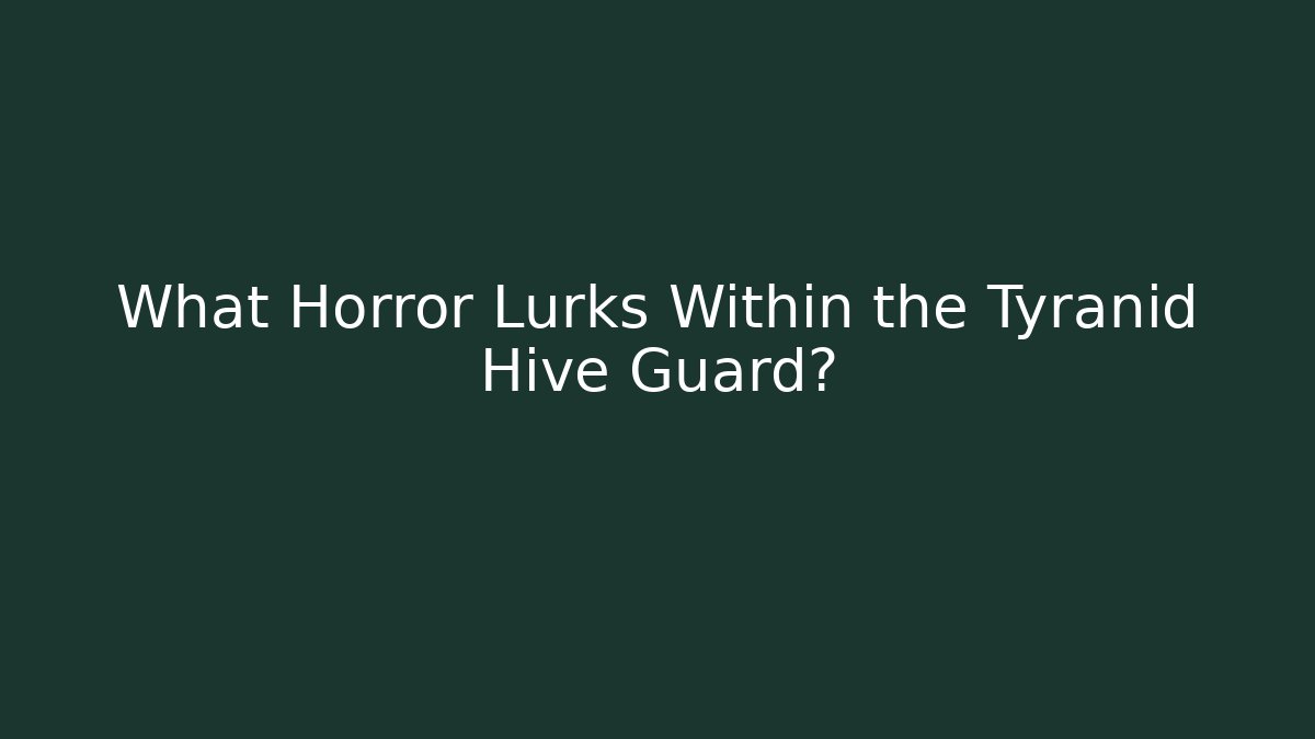What Horror Lurks Within the Tyranid Hive Guard?