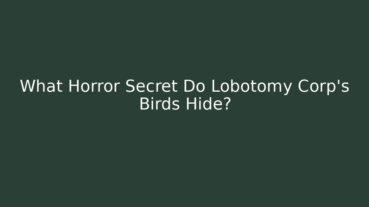 What Horror Secret Do Lobotomy Corp's Birds Hide?