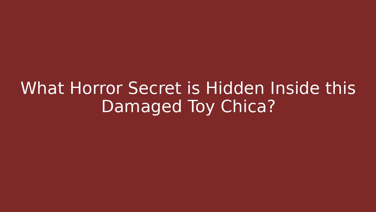 What Horror Secret is Hidden Inside this Damaged Toy Chica?