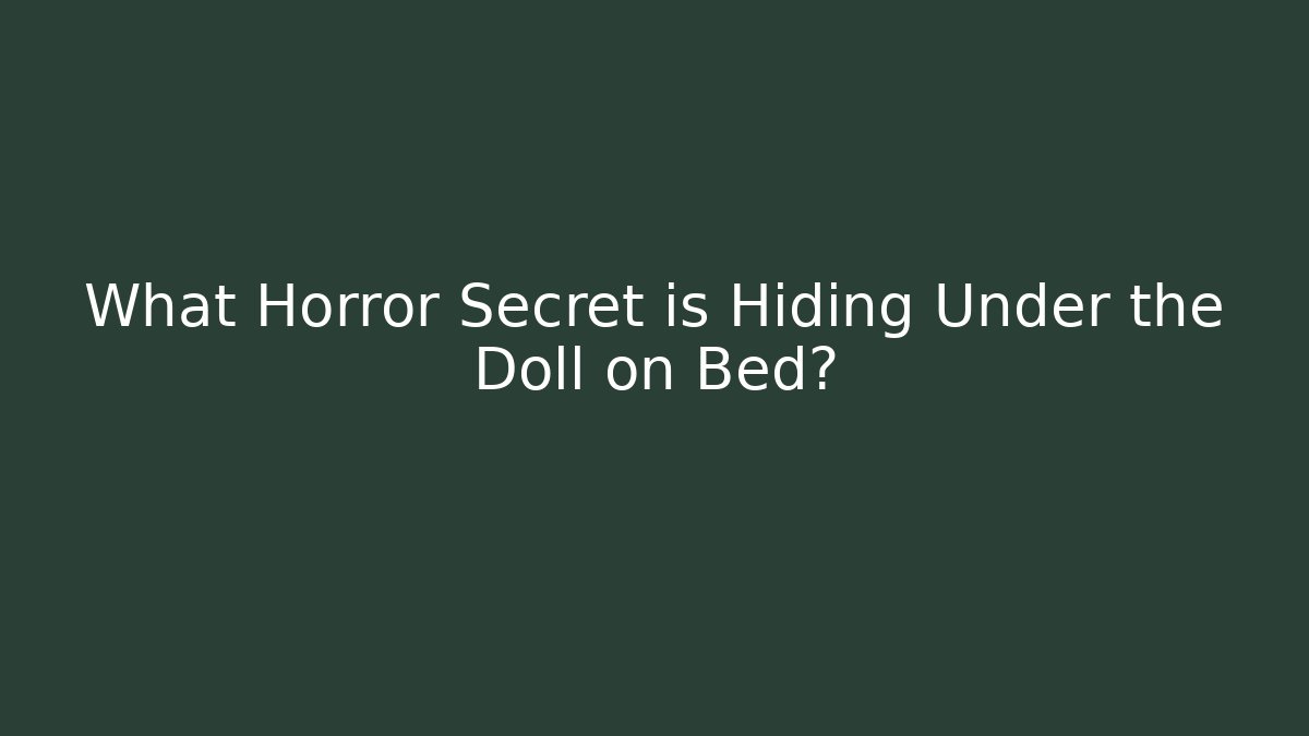 What Horror Secret is Hiding Under the Doll on Bed?