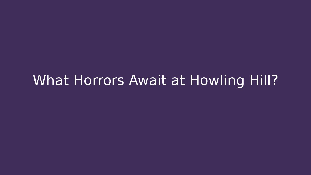 What Horrors Await at Howling Hill?