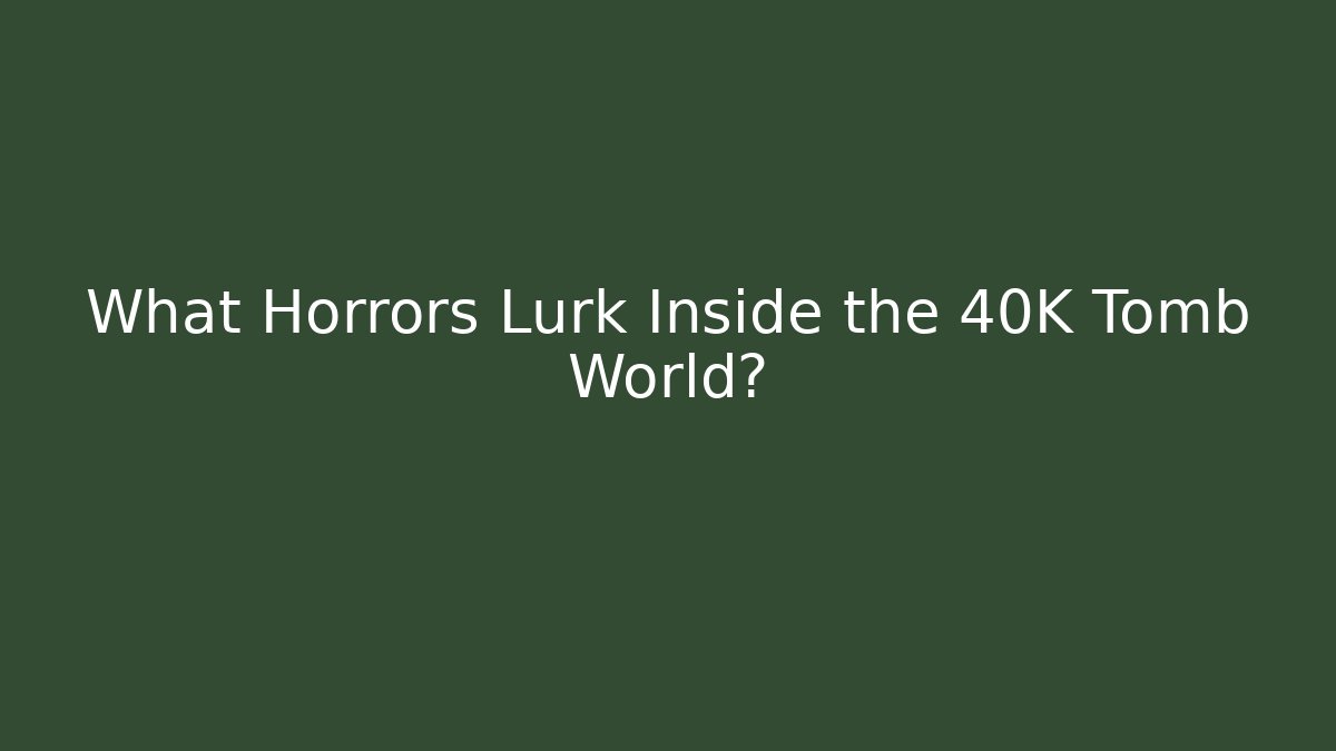 What Horrors Lurk Inside the 40K Tomb World?