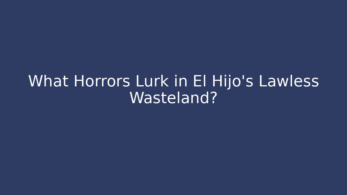 What Horrors Lurk in El Hijo's Lawless Wasteland?
