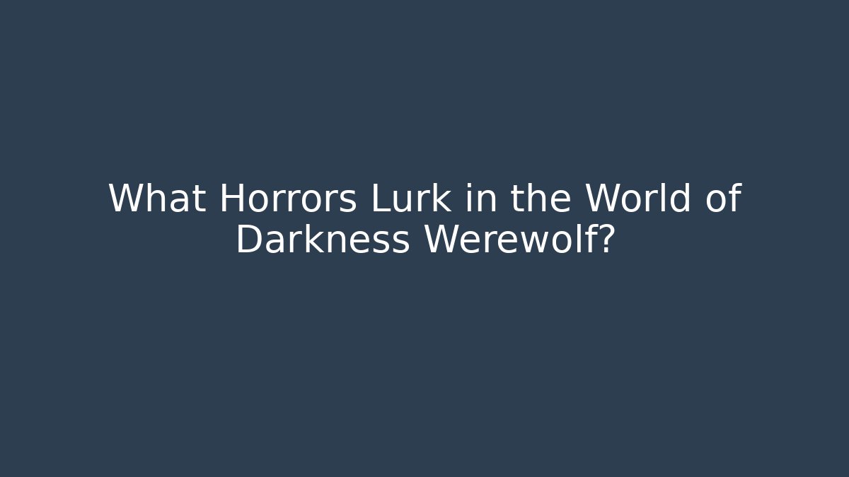What Horrors Lurk in the World of Darkness Werewolf?