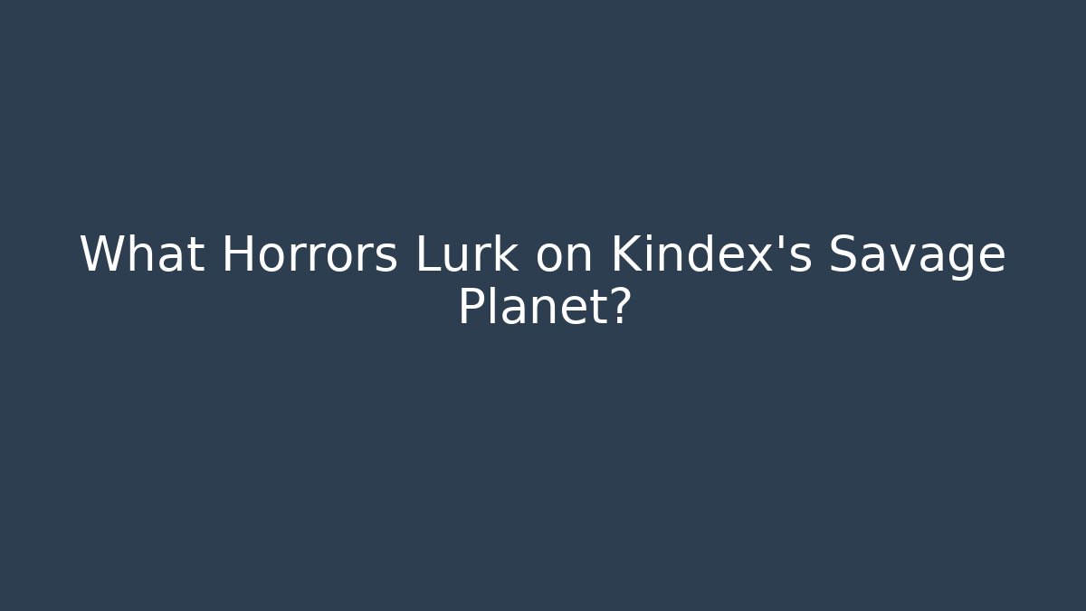 What Horrors Lurk on Kindex's Savage Planet?