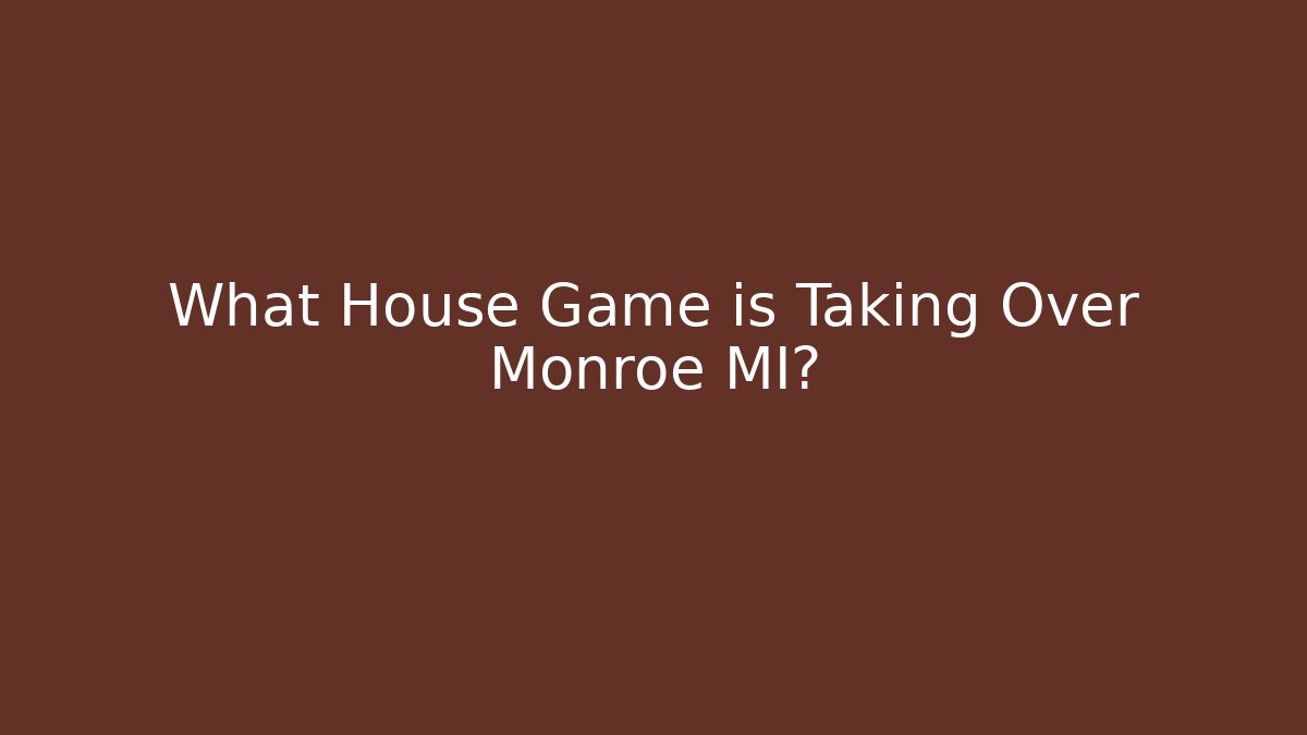 What House Game is Taking Over Monroe MI?