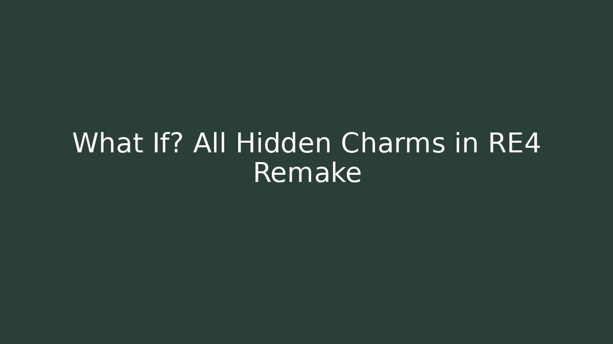 What If? All Hidden Charms in RE4 Remake