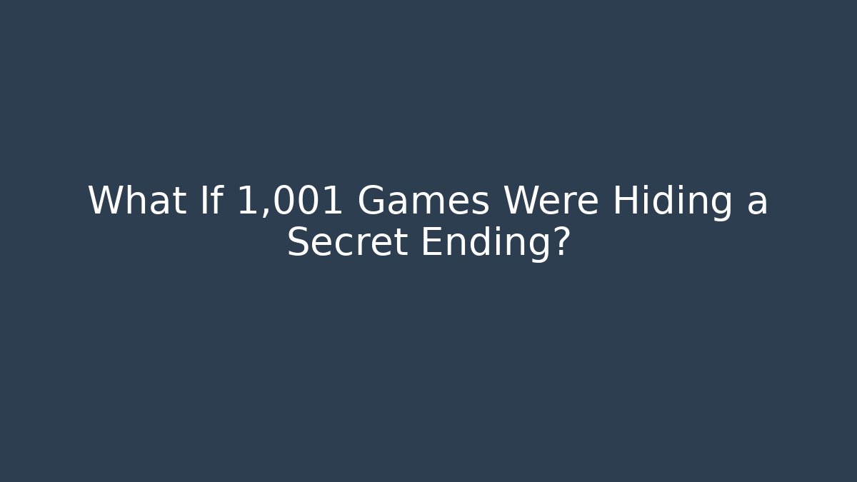 What If 1,001 Games Were Hiding a Secret Ending?