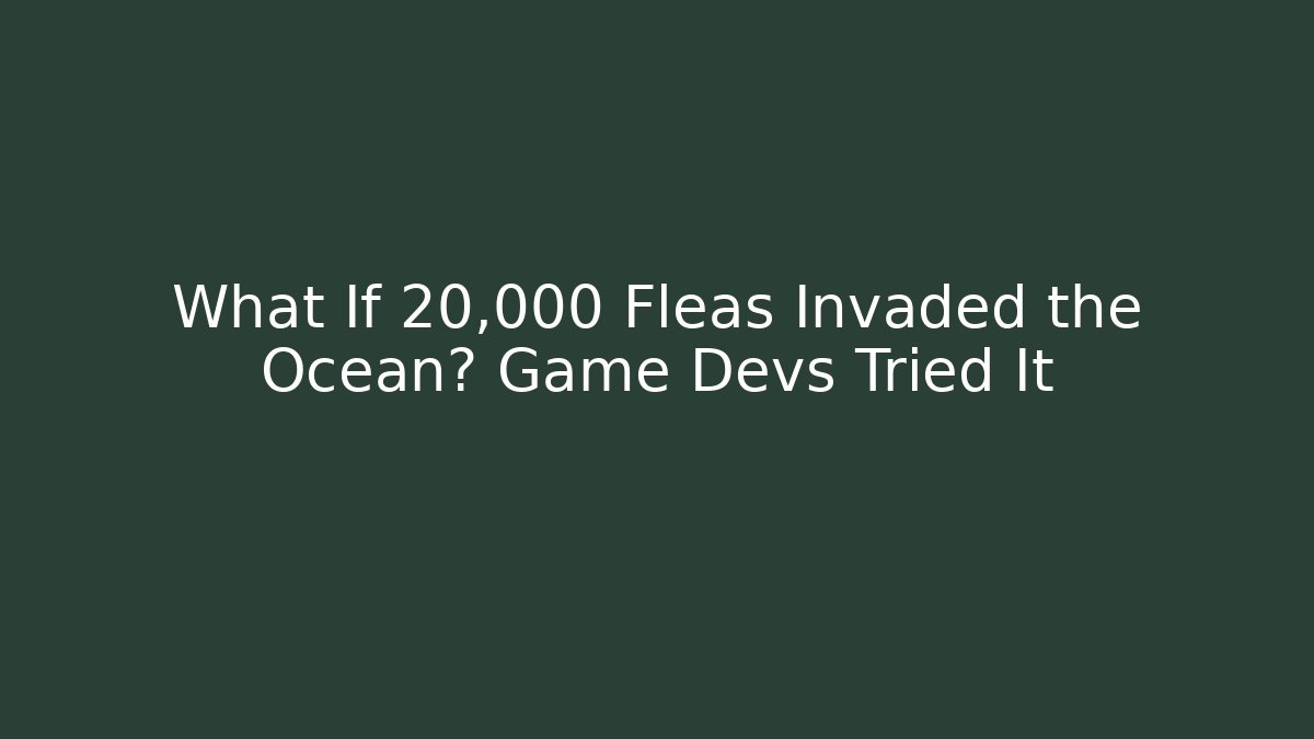 What If 20,000 Fleas Invaded the Ocean? Game Devs Tried It