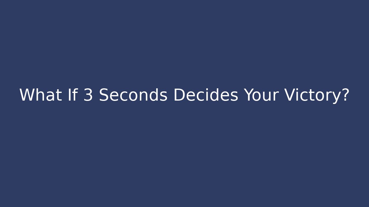 What If 3 Seconds Decides Your Victory?