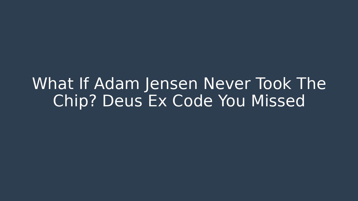 What If Adam Jensen Never Took The Chip? Deus Ex Code You Missed