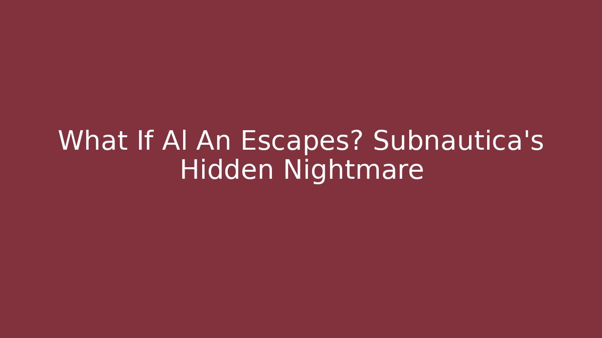 What If Al An Escapes? Subnautica's Hidden Nightmare