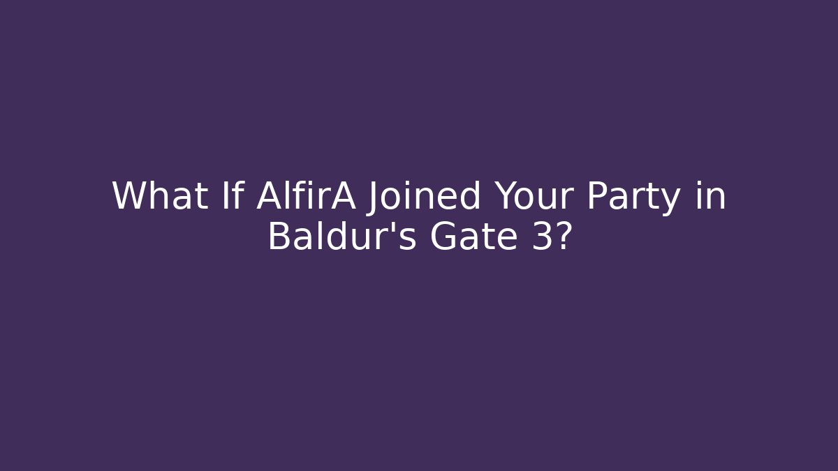 What If AlfirA Joined Your Party in Baldur's Gate 3?