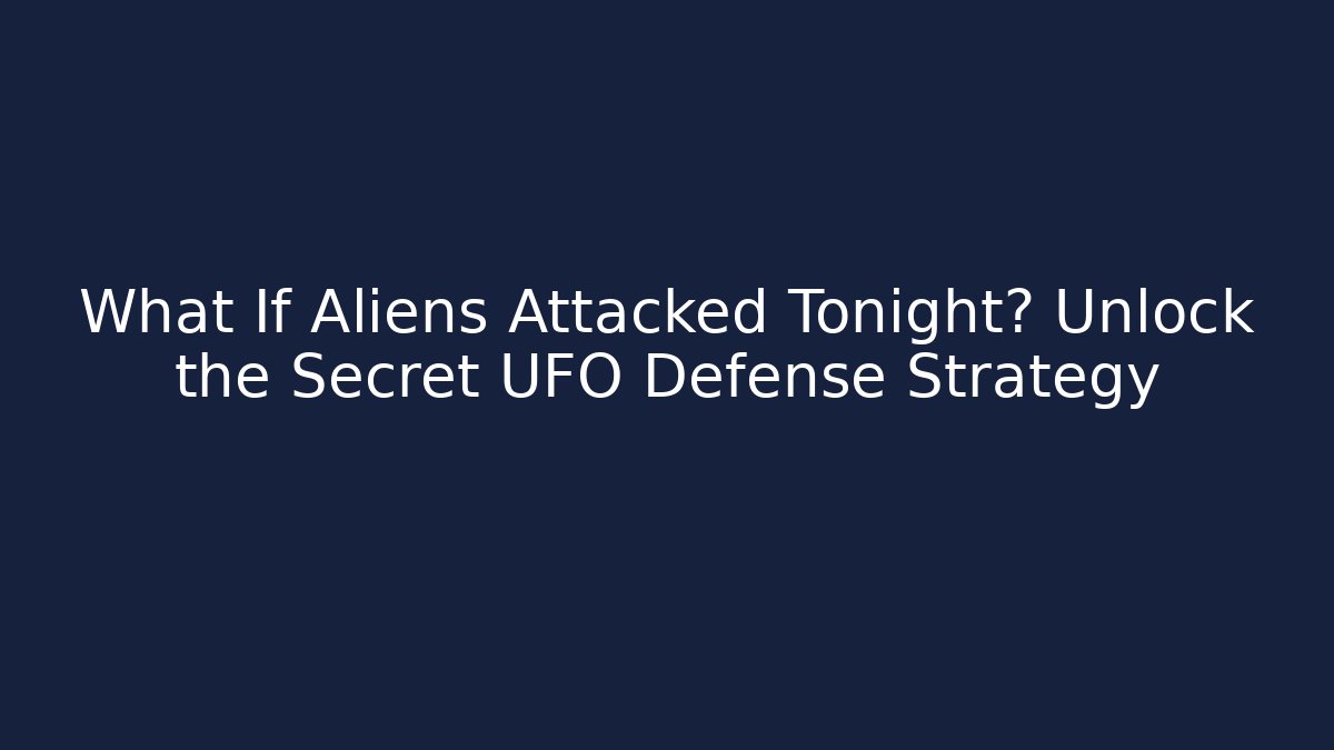 What If Aliens Attacked Tonight? Unlock the Secret UFO Defense Strategy