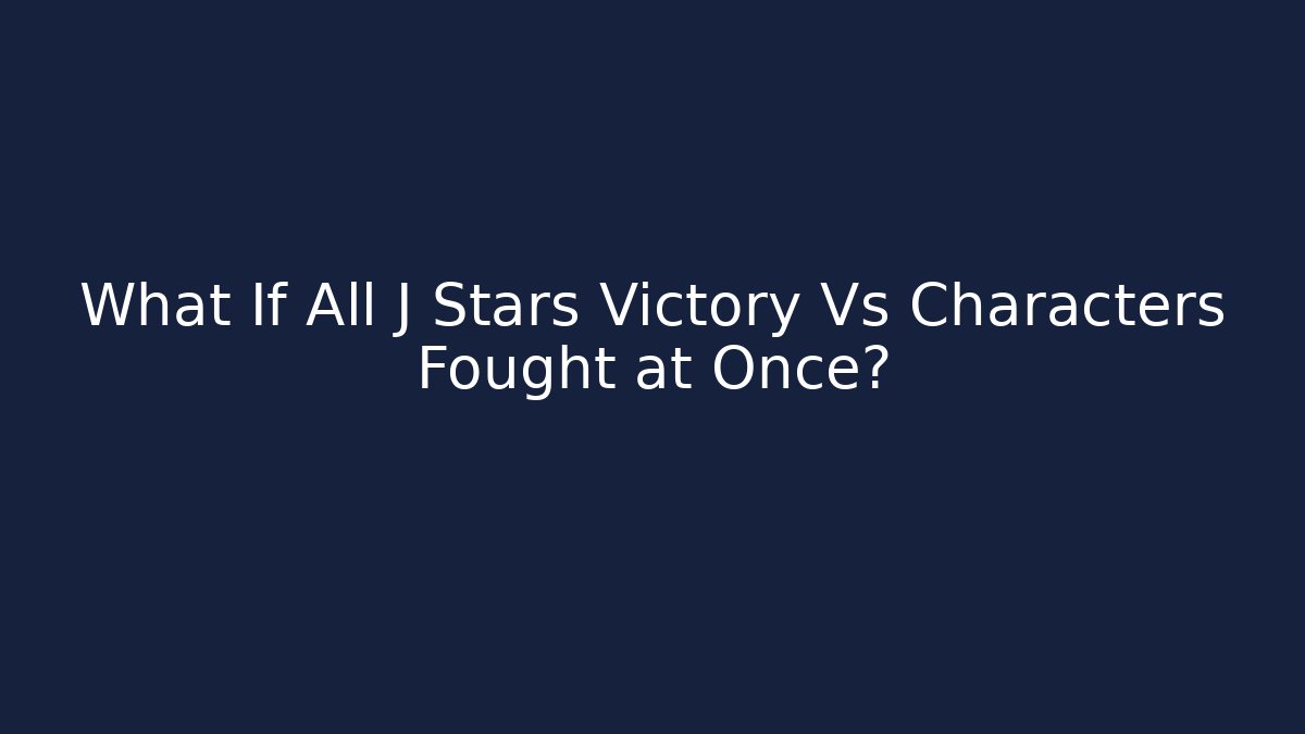 What If All J Stars Victory Vs Characters Fought at Once?